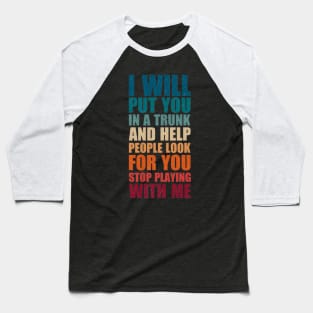 I Will Put You In A Trunk And Help People Look For You Baseball T-Shirt